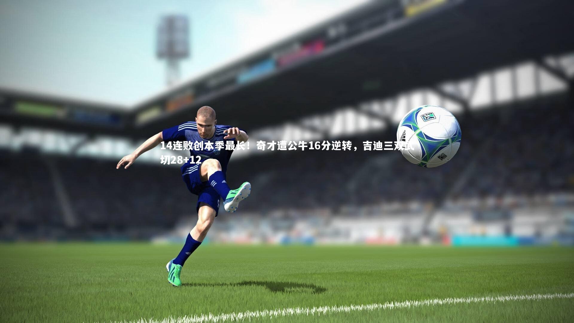 14连败创本季最长!奇才遭公牛16分逆转,吉迪三双武切28+12