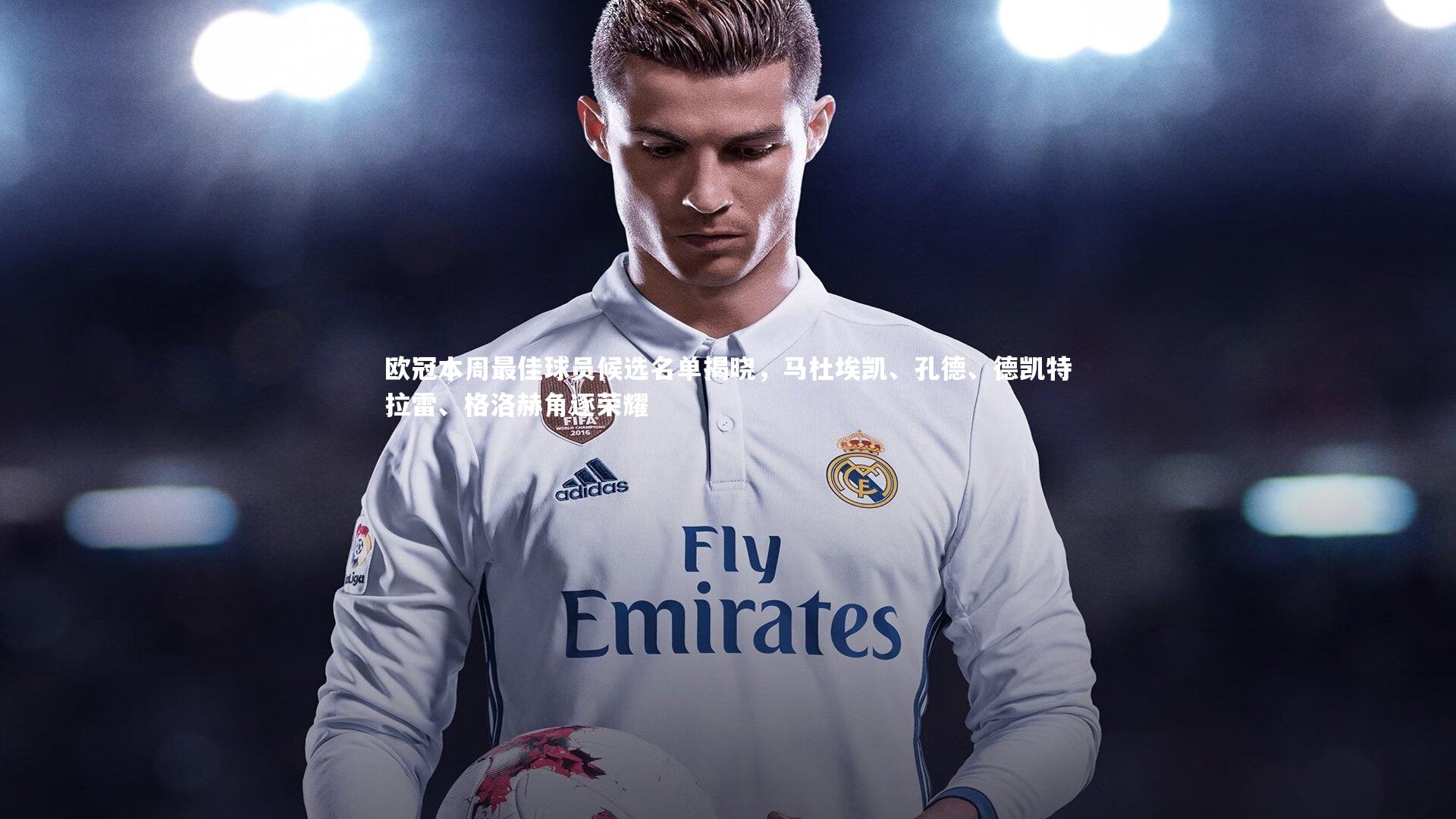 欧冠本周最佳球员候选名单揭晓，马杜埃凯、孔德、德凯特拉雷、格洛赫角逐荣耀